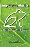 Amphibian Diaries: A Field Guide for Truth-Seekers di John Hansel Jr edito da ELM HILL BOOKS
