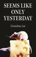 Seems Like Only Yesterday di Grandma Lee edito da America Star Books