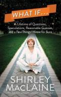 What If...: A Lifetime of Questions, Speculations, Reasonable Guesses, and a Few Things I Know for Sure di Shirley Maclaine edito da CTR POINT PUB (ME)