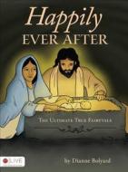 Happily Ever After: The Ultimate True Fairytale di Dianne Bolyard edito da Tate Publishing & Enterprises
