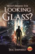 What's Behind the Looking Glass? di Eric Shepherd edito da PageTurner Press and Media