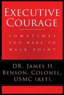 Executive Courage di James Benson edito da Next Century Publishing