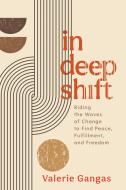 In Deep Shift: Riding the Waves of Change to Find Peace, Fulfillment, and Freedom di Valerie Gangas edito da SOUNDS TRUE INC