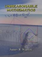 Unreasonable Mathematics di Warren James R Warren edito da Midland Tutorial Productions