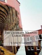 The Ultimate Weapon: Large Print di Jr. John W. Campbell edito da Createspace Independent Publishing Platform