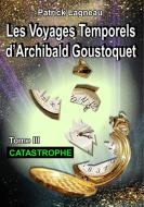 Les voyages temporels d'Archibald Goustoquet - Tome III di Patrick Lagneau edito da Books on Demand