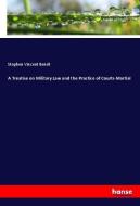 A Treatise on Military Law and the Practice of Courts-Martial di Stephen Vincent Benét edito da hansebooks