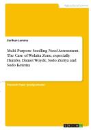 Multi Purpose Seedling Need Assessment. The Case of Wolaita Zone, especially Humbo, Damot Woyde, Sodo Zuriya and Sodo Ketema di Zerihun Lemma edito da GRIN Verlag