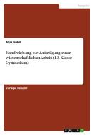 Handreichung zur Anfertigung einer wissenschaftlichen Arbeit (10. Klasse Gymnasium) di Anja Göbel edito da GRIN Verlag