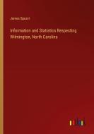 Information and Statistics Respecting Wilmington, North Carolina di James Sprunt edito da Outlook Verlag