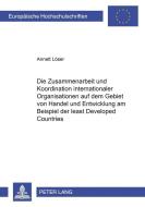 Die Zusammenarbeit und Koordination internationaler Organisationen auf dem Gebiet von Handel und Entwicklung am Beispiel di Annett Löser edito da Lang, Peter GmbH