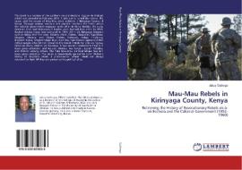 Mau-Mau Rebels in Kirinyaga County, Kenya di Julius Gathogo edito da LAP Lambert Academic Publishing