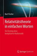 Relativitätstheorie in einfachen Worten di Kurt Fischer edito da Springer-Verlag GmbH