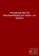 Verordnung über die Berufsausbildung zum Glaser / zur Glaserin di Ohne Autor edito da Outlook Verlag