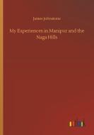 My Experiences in Manipur and the Naga Hills di James Johnstone edito da Outlook Verlag