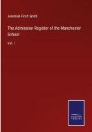 The Admission Register of the Manchester School di JEREMIAH FINC SMITH edito da Salzwasser-Verlag