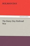 The Rainy Day Railroad War di Holman Day edito da TREDITION CLASSICS