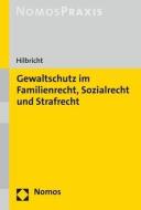 Gewaltschutz im Familienrecht, Sozialrecht und Strafrecht di Juliane Hilbricht edito da Nomos Verlagsges.MBH + Co