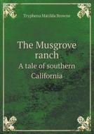 The Musgrove Ranch A Tale Of Southern California di Tryphena Matilda Browne edito da Book On Demand Ltd.