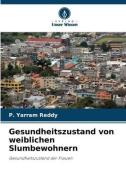 Gesundheitszustand von weiblichen Slumbewohnern di P. Yarram Reddy edito da Verlag Unser Wissen