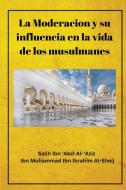 La Moderación Y su influencia en la vida de los musulmanes di Salih Ibn 'Abd-Al-'Aziz edito da Self Publish