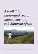 Toolkit for Integrated Vector Management in Sub-Saharan Africa di World Health Organization edito da WORLD HEALTH ORGN