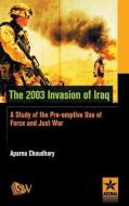 The 2003 Invasion of Iraq: A Study of the Pre-emptive Use of Force and Just War di Aparna Chaudhary edito da LIGHTNING SOURCE INC