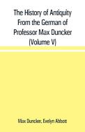 The History of Antiquity From the German of Professor Max Duncker (Volume V) di Max Duncker, Evelyn Abbott edito da Alpha Editions