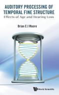 AUDITORY PROCESSING OF TEMPORAL FINE STRUCTURE di Brian C J Moore edito da World Scientific Publishing Company