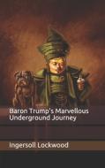 Baron Trump's Marvellous Underground Journey di Lockwood Ingersoll Lockwood edito da Independently Published