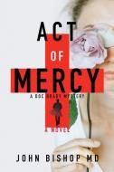 Act of Mercy di John Bishop edito da Mantid Press