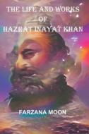 The Life and Works of Hazrat Inayat Khan di Farzana Moon edito da ALL THINGS THAT MATTER PR