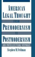 American Legal Thought from Premodernism to Postmodernism di Stephen M. Feldman edito da OXFORD UNIV PR