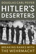 Hitler's Deserters di Douglas Carl Peifer edito da Oxford University Press, USA