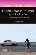 Cuban Color in Tourism and La Lucha: An Ethnography of Racial Meanings di Lorecia Kaifa Roland edito da Oxford University Press, USA