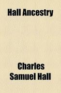 Hall Ancestry di Charles Samuel Hall edito da General Books Llc
