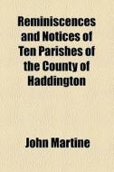 Reminiscences And Notices Of Ten Parishes Of The County Of Haddington di John Martine edito da General Books Llc