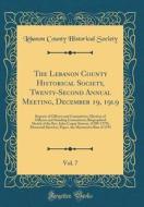 The Lebanon County Historical Society, Twenty-Second Annual Meeting, December 19, 19l9, Vol. 7: Reports of Officers and Committees; Election of Of&#64 di Lebanon County Historical Society edito da Forgotten Books