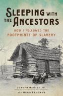 Sleeping with the Ancestors: How I Followed the Footprints of Slavery di Joseph McGill, Herb Frazier edito da HACHETTE BOOKS