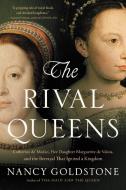 The Rival Queens: Catherine De' Medici, Her Daughter Marguerite de Valois, and the Betrayal That Ignited a Kingdom di Nancy Goldstone edito da BACK BAY BOOKS