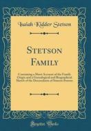 Stetson Family: Containing a Short Account of the Family Origin and a Genealogical and Biographical Sketch of the Descendants of Simeo di Isaiah Kidder Stetson edito da Forgotten Books