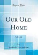 Our Old Home, Vol. 1 of 2 (Classic Reprint) di Nathaniel Hawthorne edito da Forgotten Books