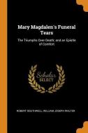 Mary Magdalen's Funeral Tears di Robert Southwell, William Joseph Walter edito da Franklin Classics Trade Press