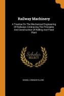Railway Machinery: A Treatise on the Mechanical Engineering of Railways: Embracing the Principles and Construction of Ro di Daniel Kinnear Clark edito da FRANKLIN CLASSICS TRADE PR