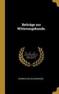 Beiträge Zur Witterungskunde. di Heinrich Wilhelm Brandes edito da WENTWORTH PR