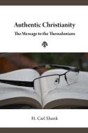 Authentic Christianity: The Message to the Thessalonians di Carl Shank edito da LULU PR