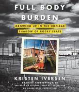 Full Body Burden: Growing Up in the Nuclear Shadow of Rocky Flats di Kristen Iversen edito da Random House Audio Publishing Group