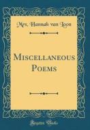 Miscellaneous Poems (Classic Reprint) di Mrs Hannah Van Loon edito da Forgotten Books