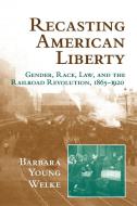 Recasting American Liberty di Barbara Young Welke edito da Cambridge University Press