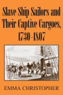 Slave Ship Sailors and Their Captive Cargoes, 1730-1807 di Emma Christopher edito da Cambridge University Press